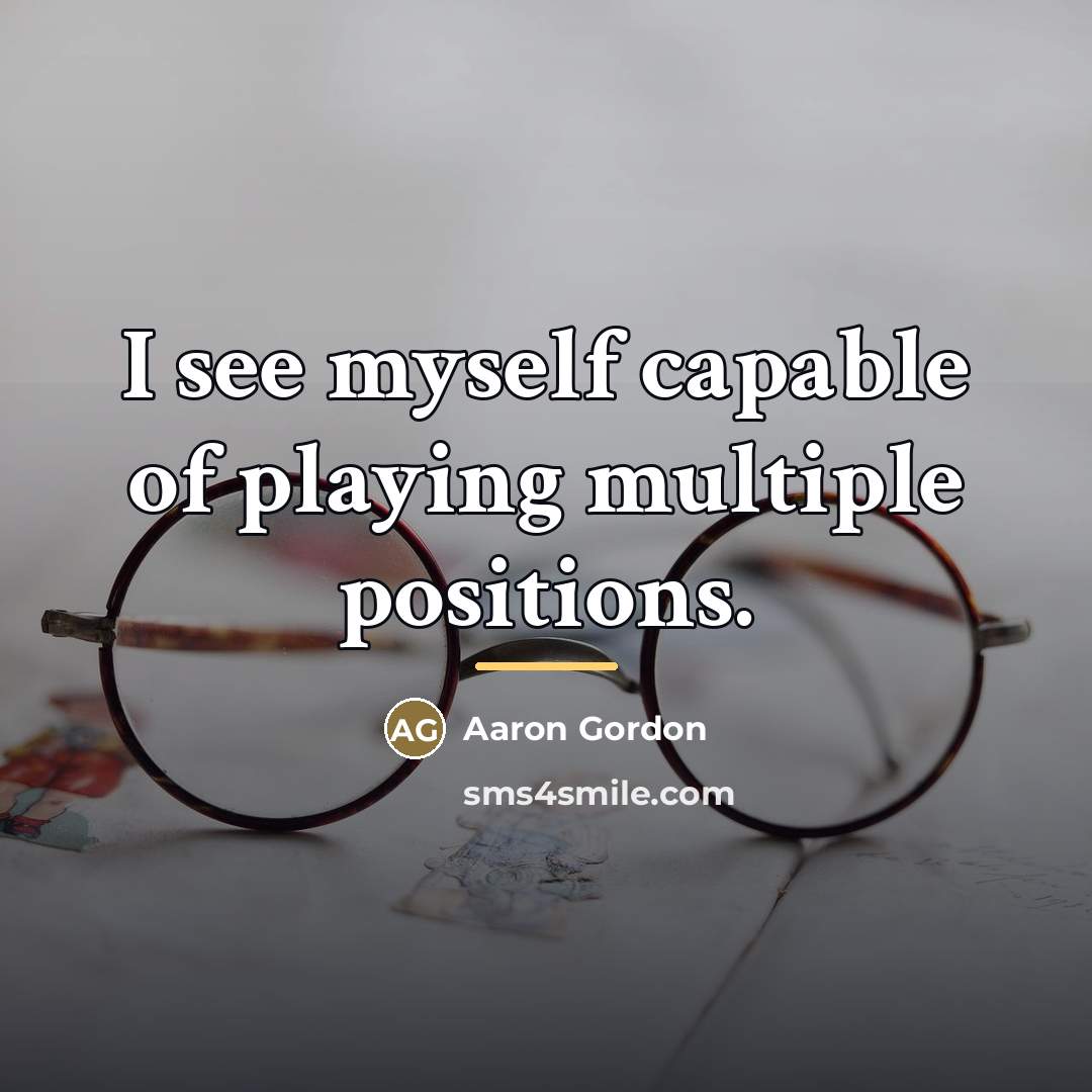 “I see myself capable of playing multiple positions.…” quote by Aaron Gordon