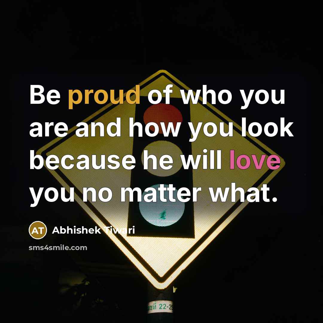 “Be proud of who you are and how you look…” quote by Abhishek Tiwari