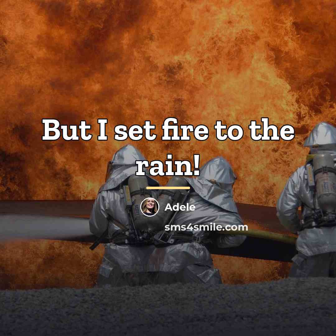 “But I set fire to the rain!…” quote by Adele