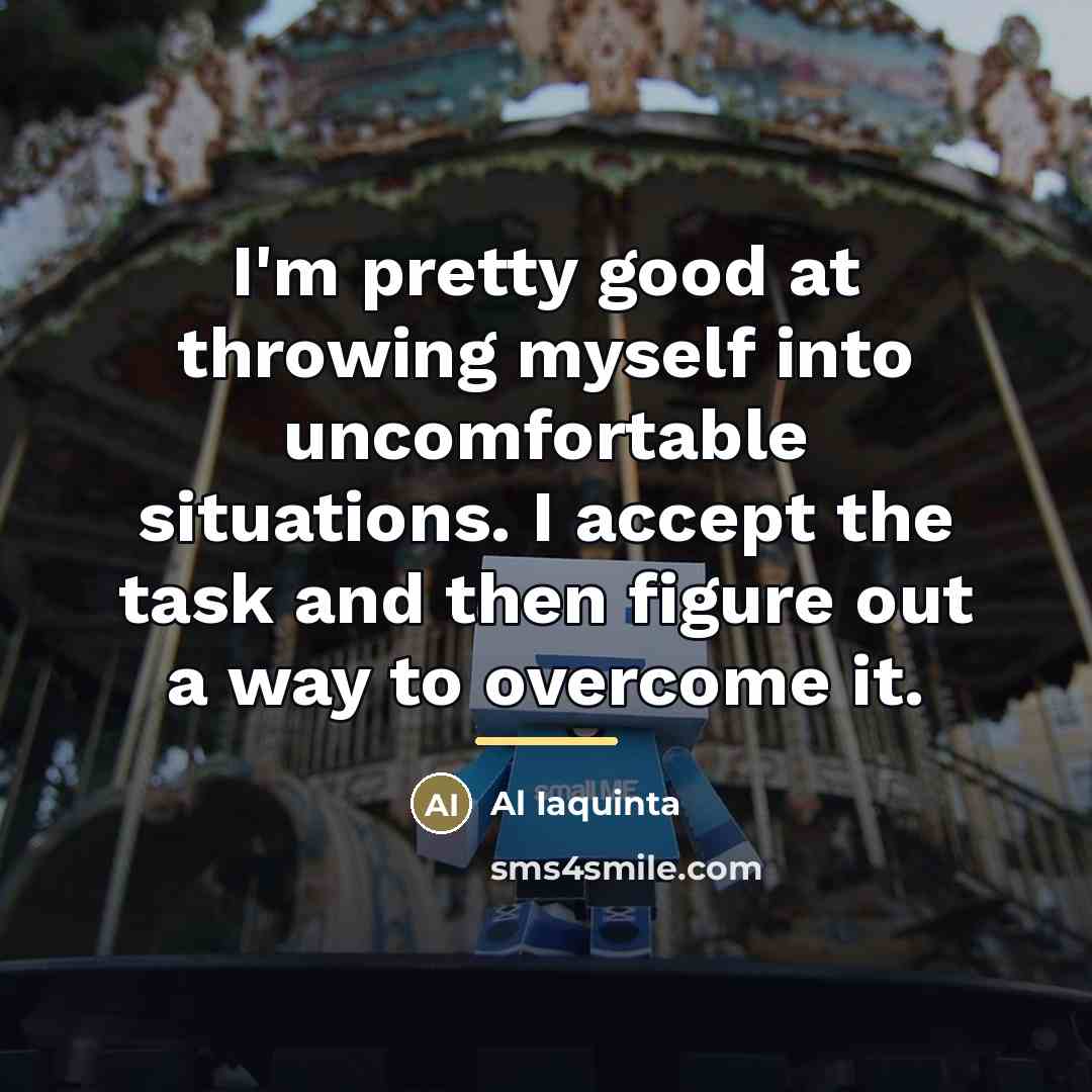 “I'm pretty good at throwing myself into uncomfortable situations. I…” quote by Al Iaquinta