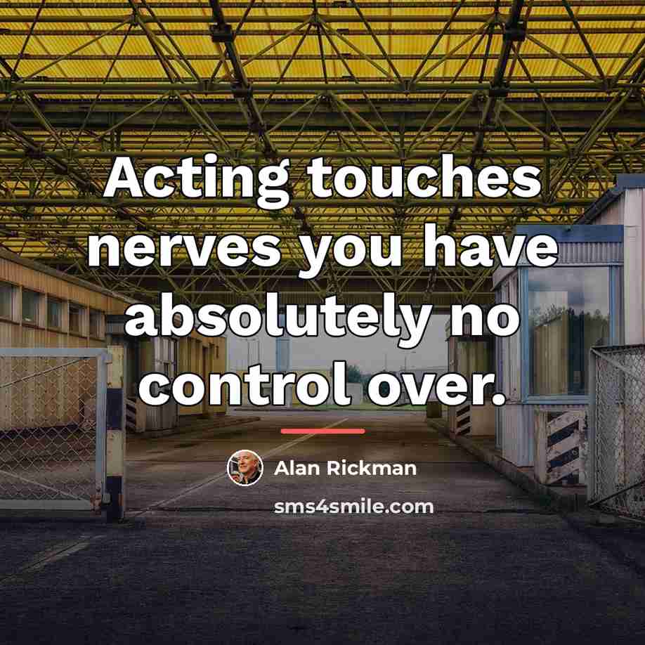 “Acting touches nerves you have absolutely no control over.…” quote by Alan Rickman