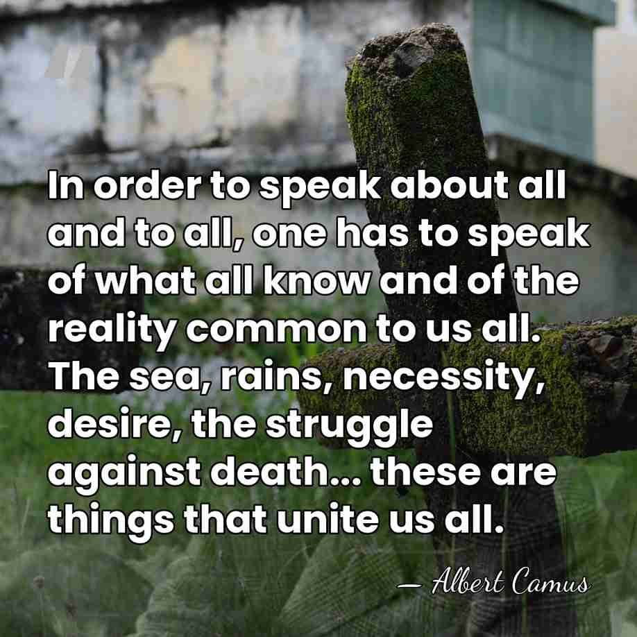 In order to speak about all and to all, one has to&hellip; - Albert Camus