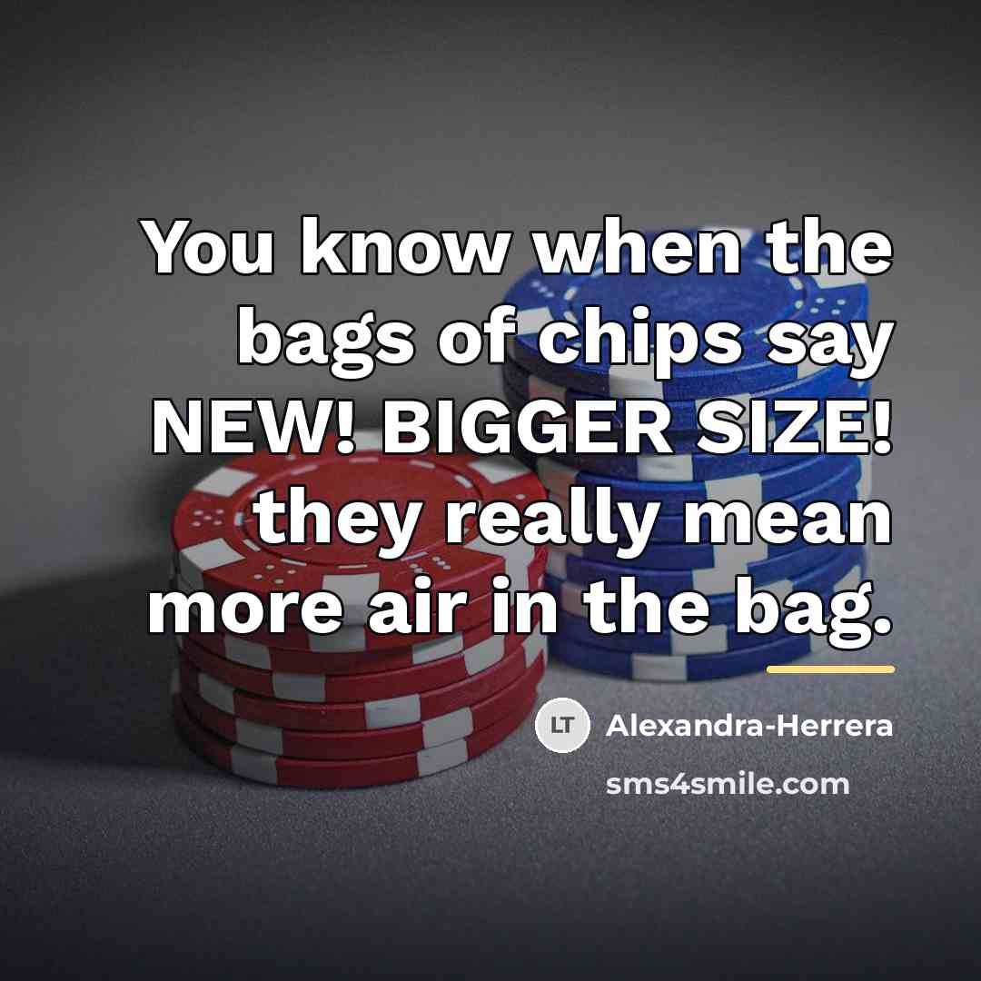 “You know when the bags of chips say NEW! BIGGER…” quote by Alexandra-Herrera