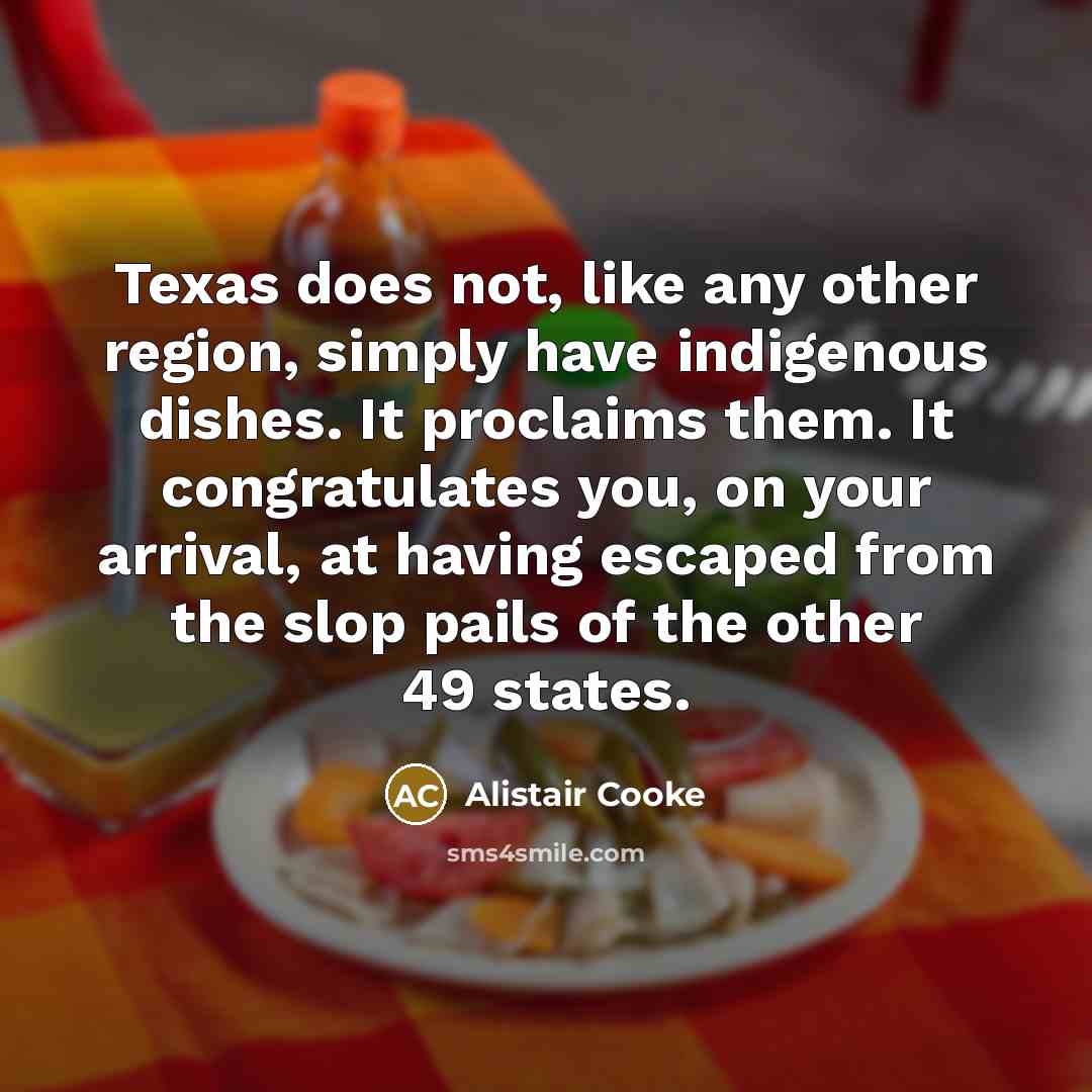 “Texas does not, like any other region, simply have indigenous…” quote by Alistair Cooke