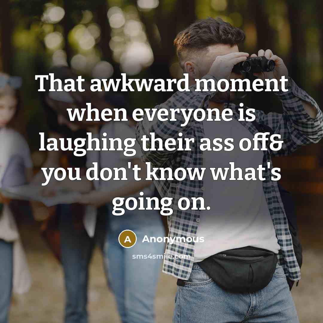 “That awkward moment when everyone is laughing their ass off&…” quote by Anonymous