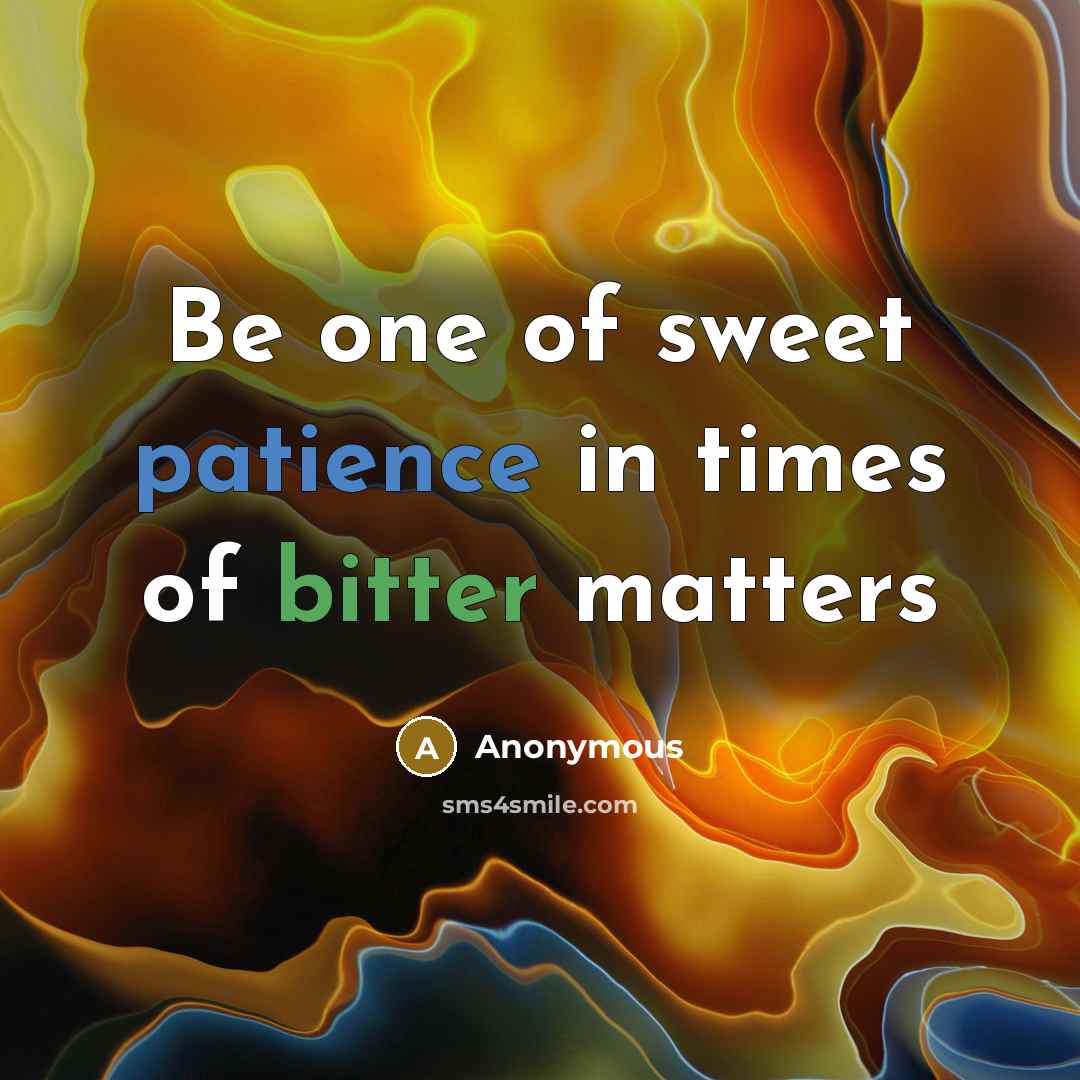 “Be one of sweet patience in times of bitter matters” quote by Anonymous
