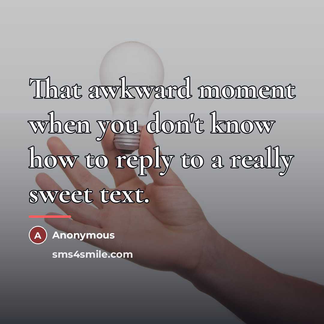 “That awkward moment when you don't know how to reply…” quote by Anonymous