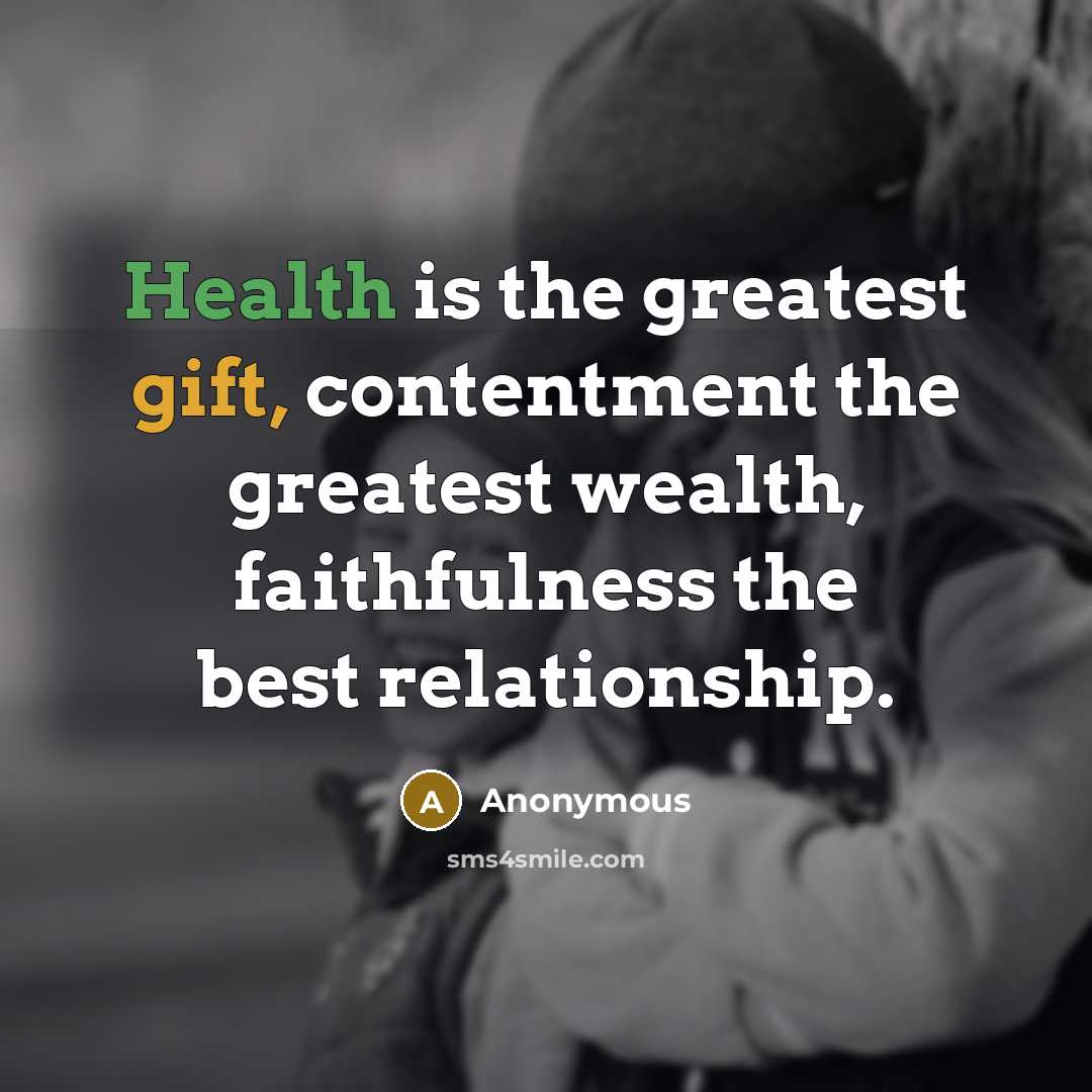 “Health is the greatest gift, contentment the greatest wealth, faithfulness the best relationship.” quote by Anonymous