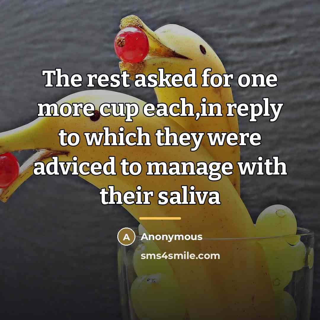 “The rest asked for one more cup each,in reply to…” quote by Anonymous
