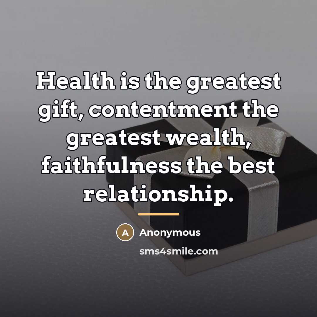 “Health is the greatest gift, contentment the greatest wealth, faithfulness…” quote by Anonymous