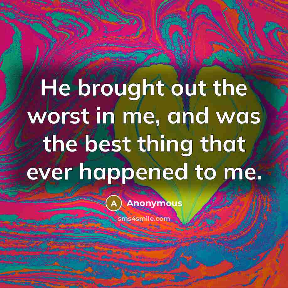 “He brought out the worst in me, and was the…” quote by Anonymous