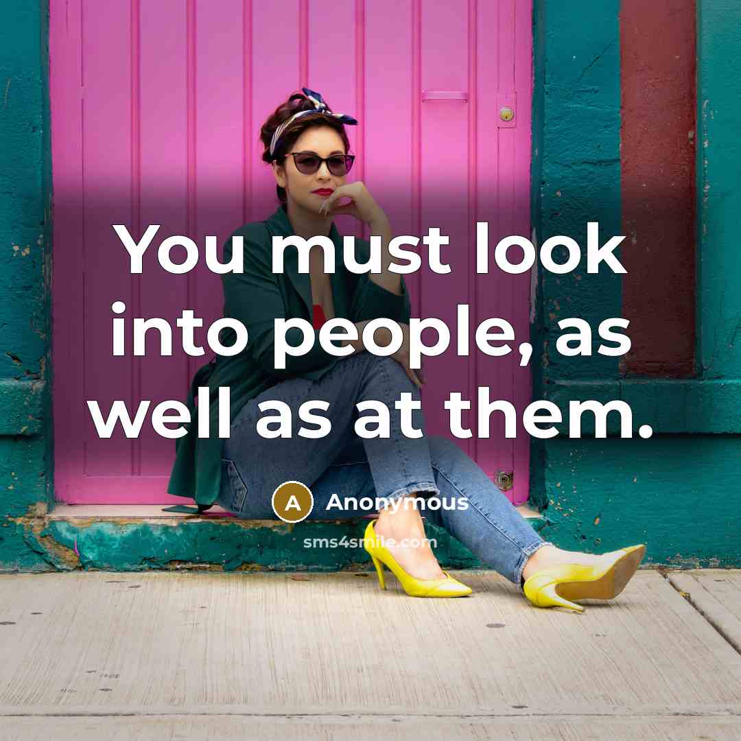 “You must look into people, as well as at them.…” quote by Anonymous