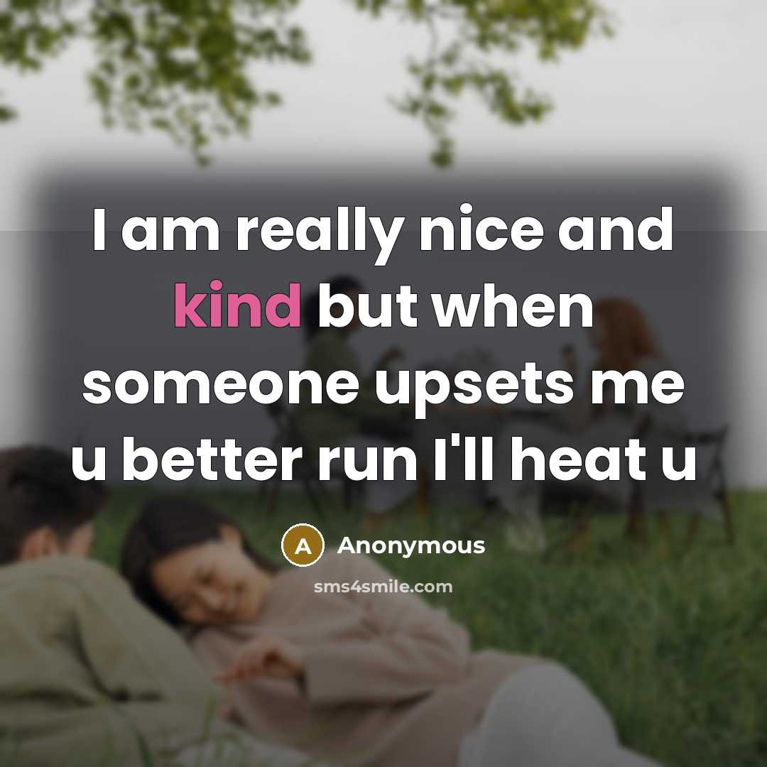“I am really nice and kind but when someone upsets me u better run I'll heat u” quote by Anonymous