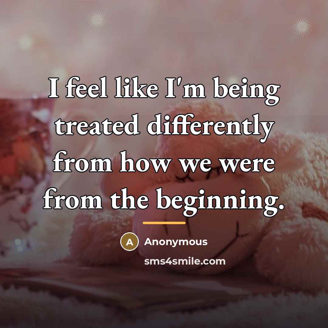“I feel like I'm being treated differently from how we…” quote by Anonymous