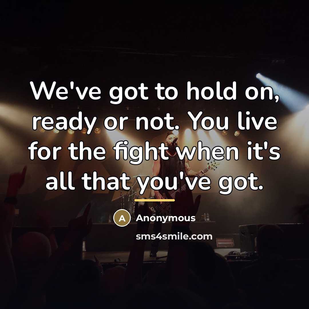 “We've got to hold on, ready or not. You live…” quote by Anonymous