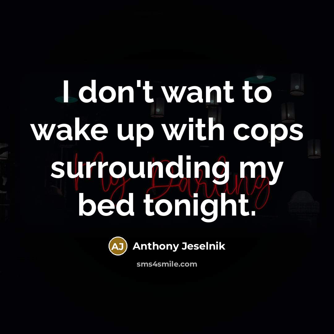 “I don't want to wake up with cops surrounding my…” quote by Anthony Jeselnik