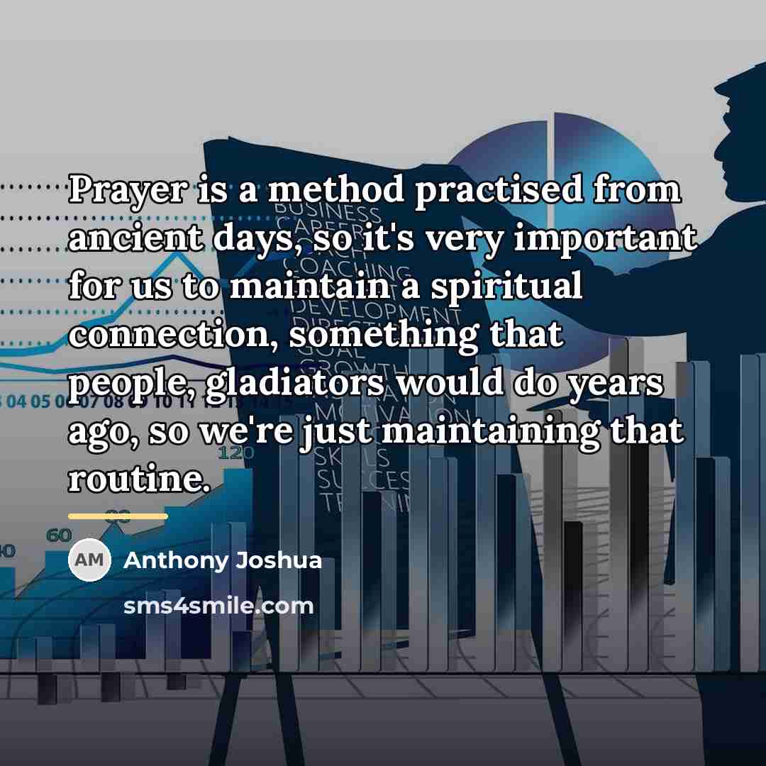 “Prayer is a method practised from ancient days, so it's…” quote by Anthony Joshua