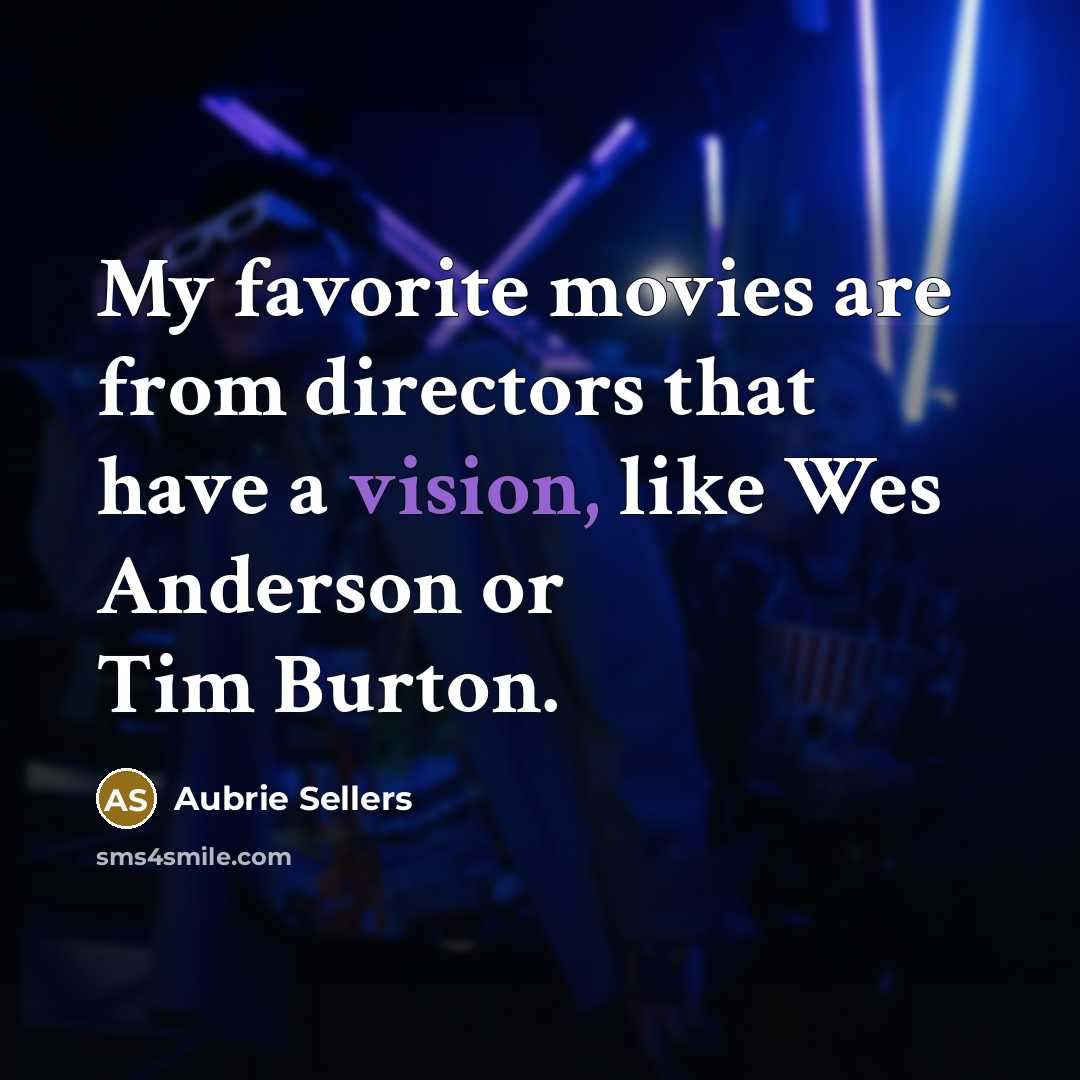“My favorite movies are from directors that have a vision,…” quote by Aubrie Sellers