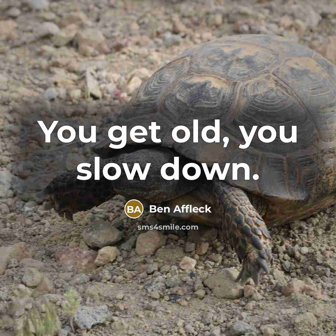 “You get old, you slow down.…” quote by Ben Affleck