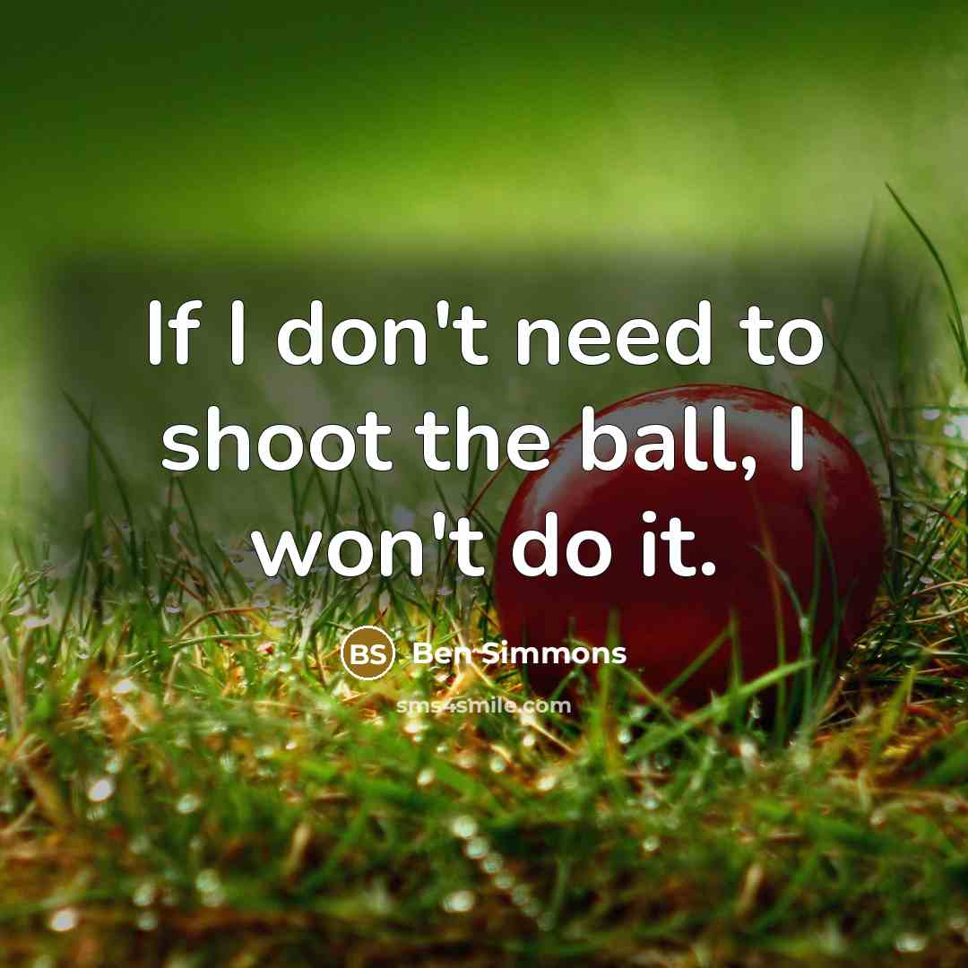 “If I don't need to shoot the ball, I won't…” quote by Ben Simmons