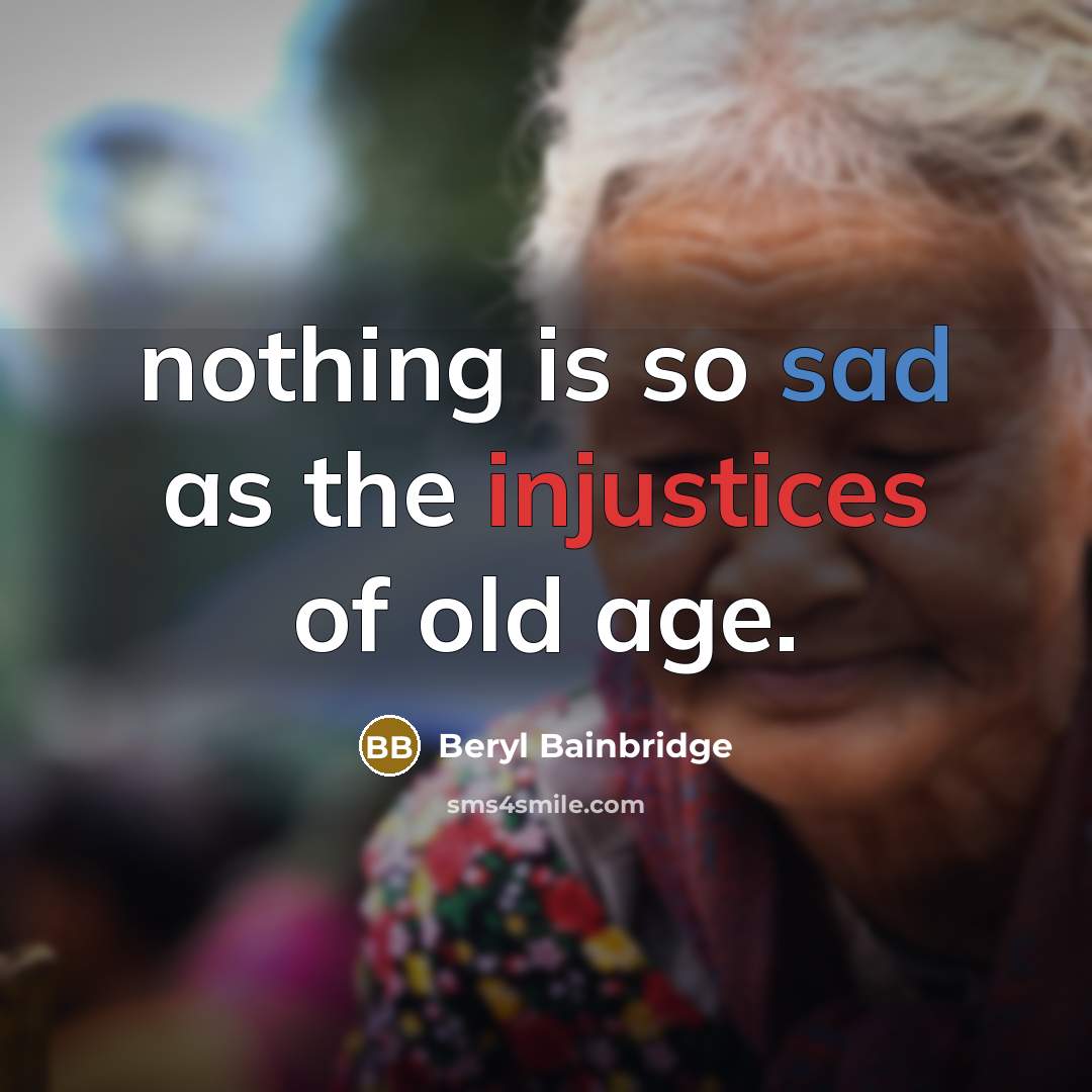 “nothing is so sad as the injustices of old age.…” quote by Beryl Bainbridge
