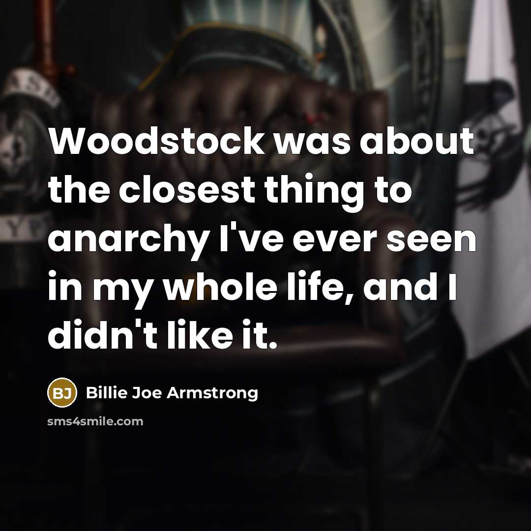 “Woodstock was about the closest thing to anarchy I've ever…” quote by Billie Joe Armstrong