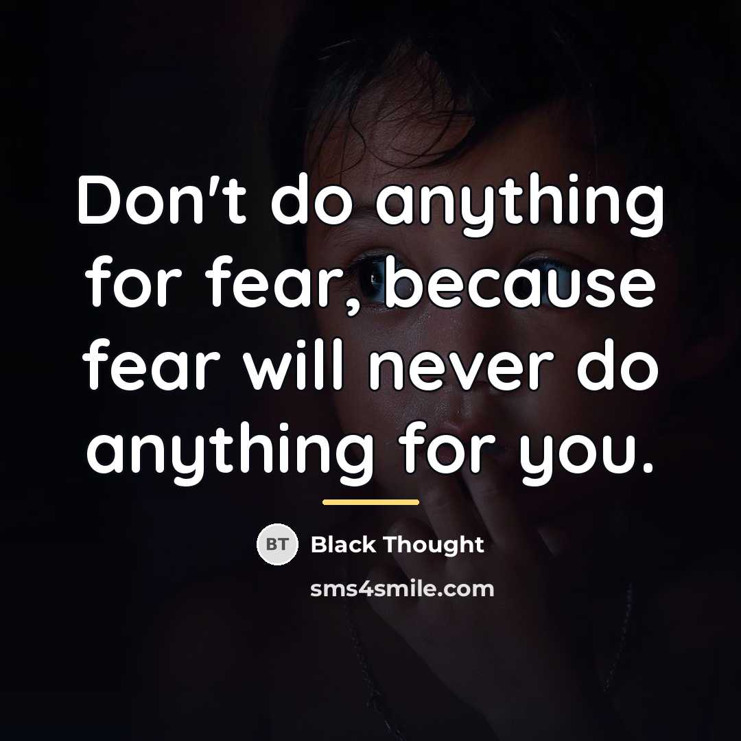 “Don't do anything for fear, because fear will never do…” quote by Black Thought