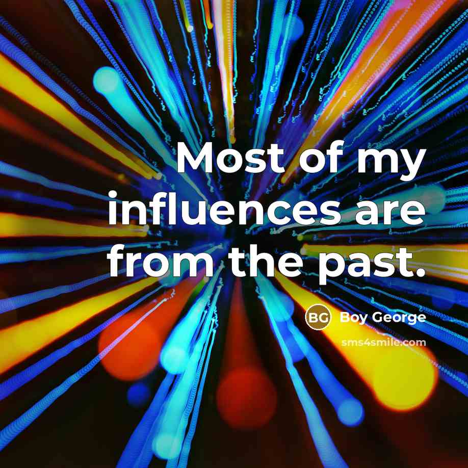 “Most of my influences are from the past.…” quote by Boy George