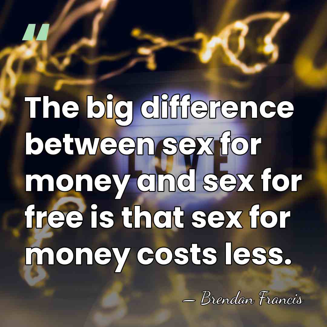 The big difference between sex for money and sex for free is&hellip; - Brendan Francis