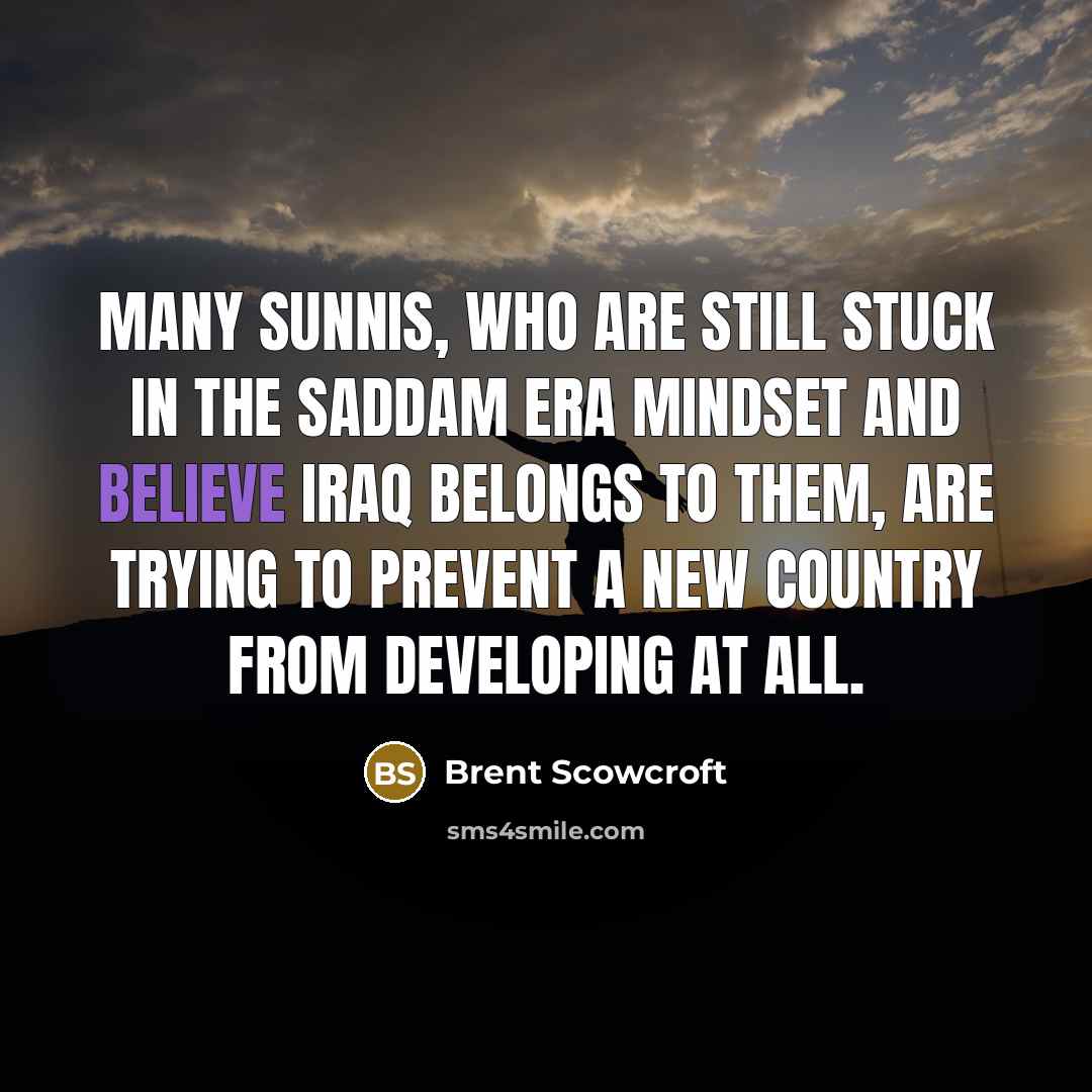 “Many Sunnis, who are still stuck in the Saddam era…” quote by Brent Scowcroft