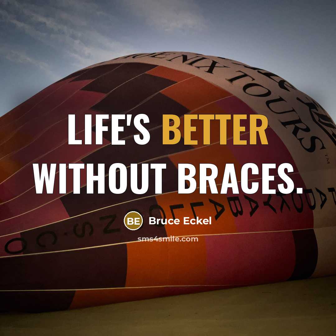 “Life's better without braces.” quote by Bruce Eckel