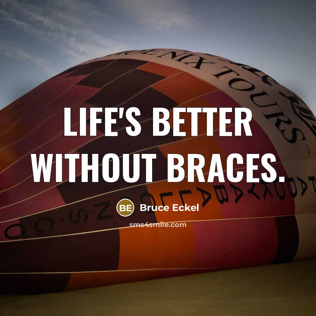 “Life's better without braces.…” quote by Bruce Eckel