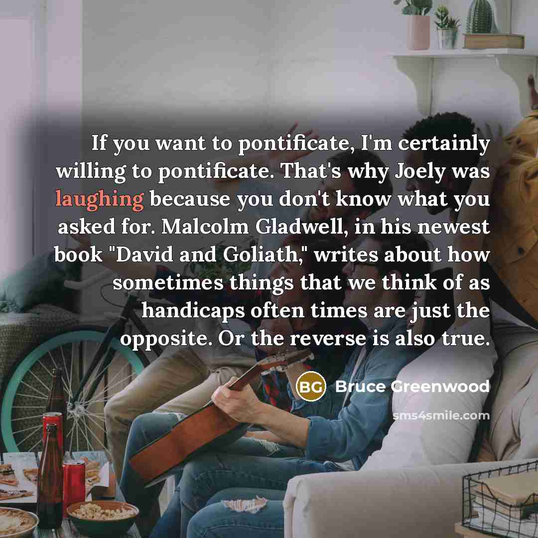 “If you want to pontificate, I'm certainly willing to pontificate.…” quote by Bruce Greenwood