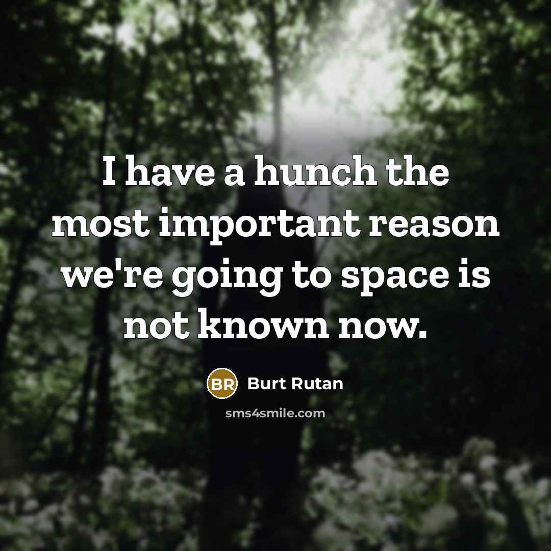 “I have a hunch the most important reason we're going…” quote by Burt Rutan