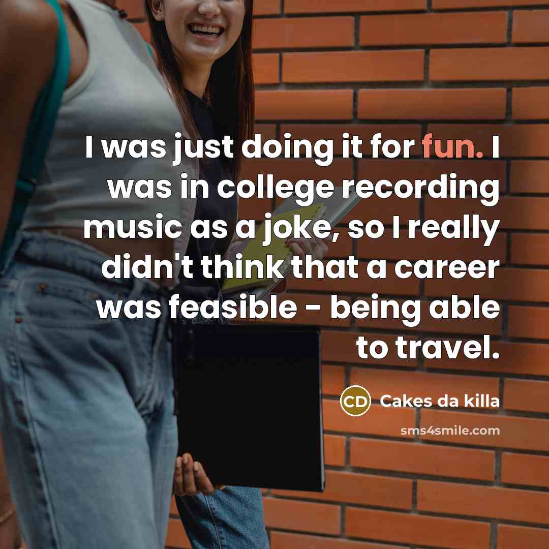 “I was just doing it for fun. I was in…” quote by Cakes da killa