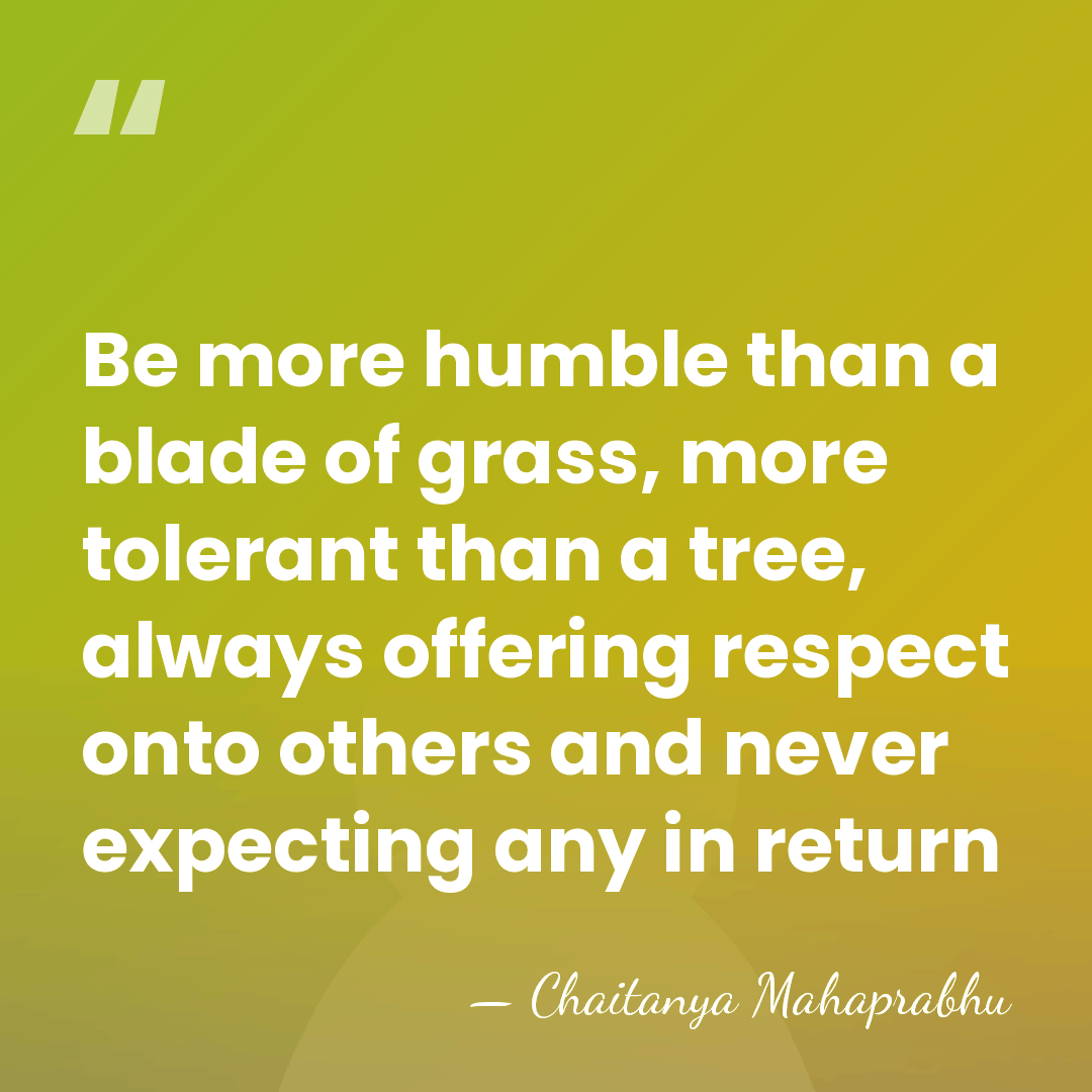 Be more humble than a blade of grass, more tolerant than a&hellip; - Chaitanya Mahaprabhu