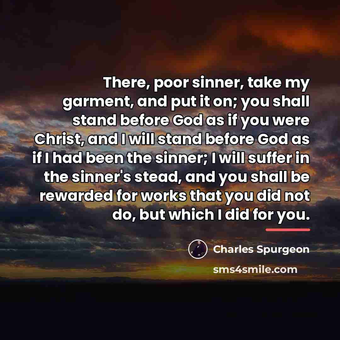 “There, poor sinner, take my garment, and put it on;…” quote by Charles Spurgeon