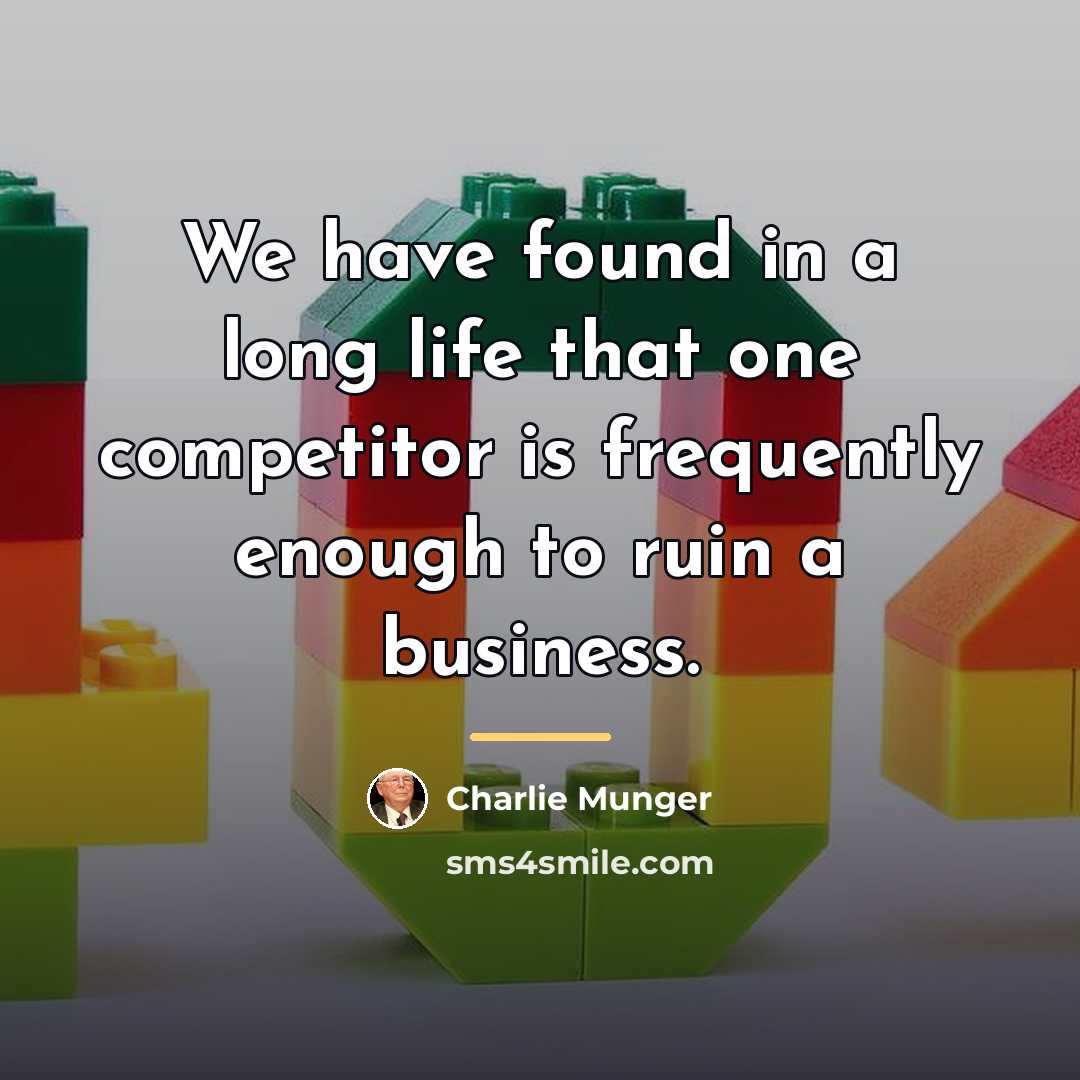 “We have found in a long life that one competitor…” quote by Charlie Munger
