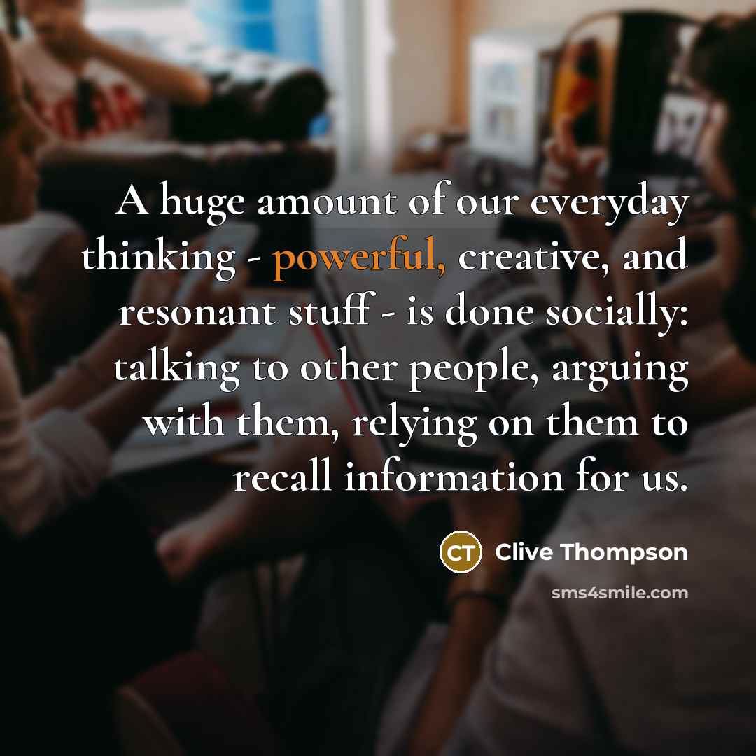 “A huge amount of our everyday thinking - powerful, creative,…” quote by Clive Thompson