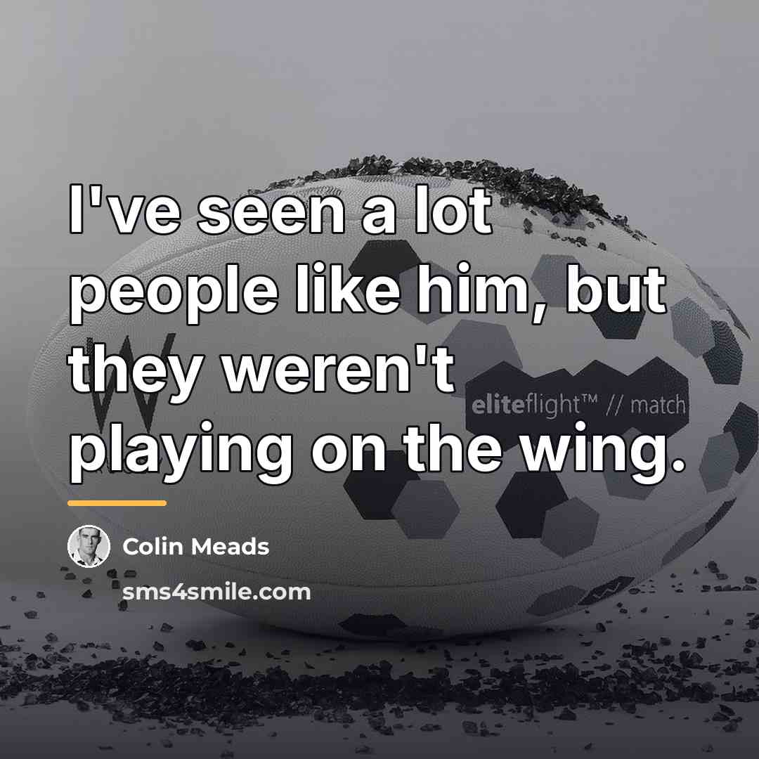 “I've seen a lot people like him, but they weren't…” quote by Colin Meads