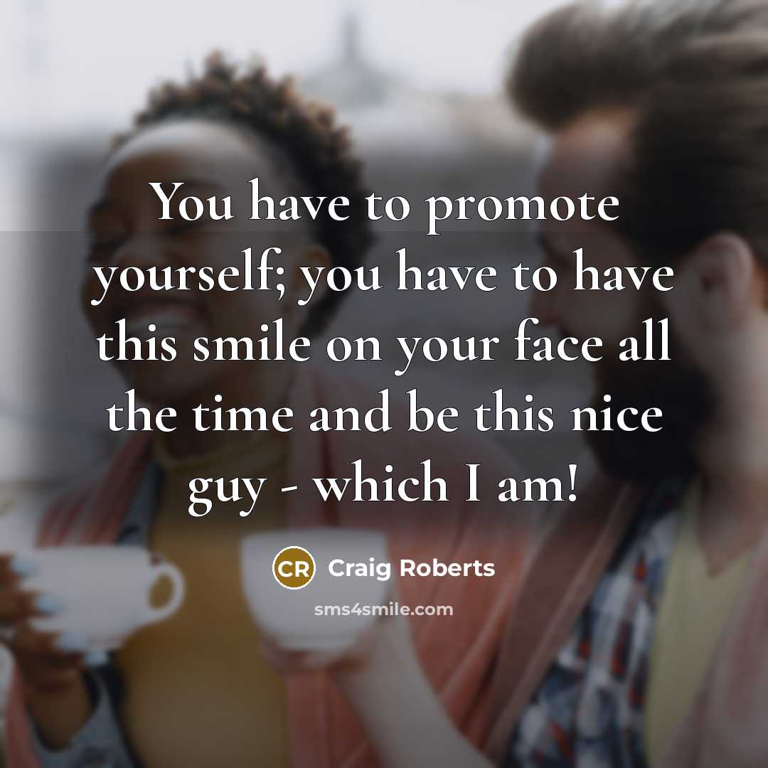 “You have to promote yourself; you have to have this…” quote by Craig Roberts