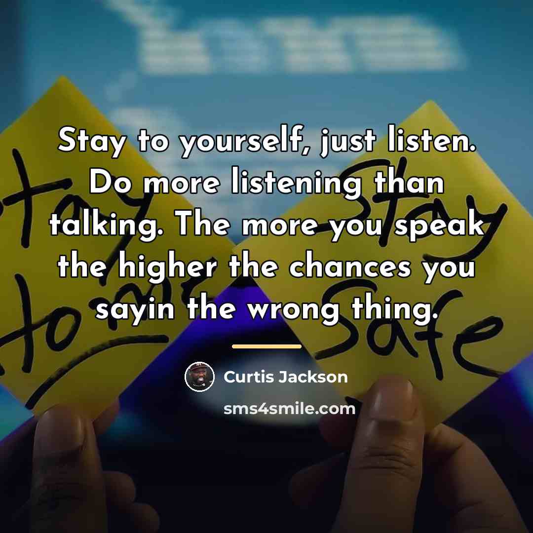 “Stay to yourself, just listen. Do more listening than talking.…” quote by Curtis Jackson