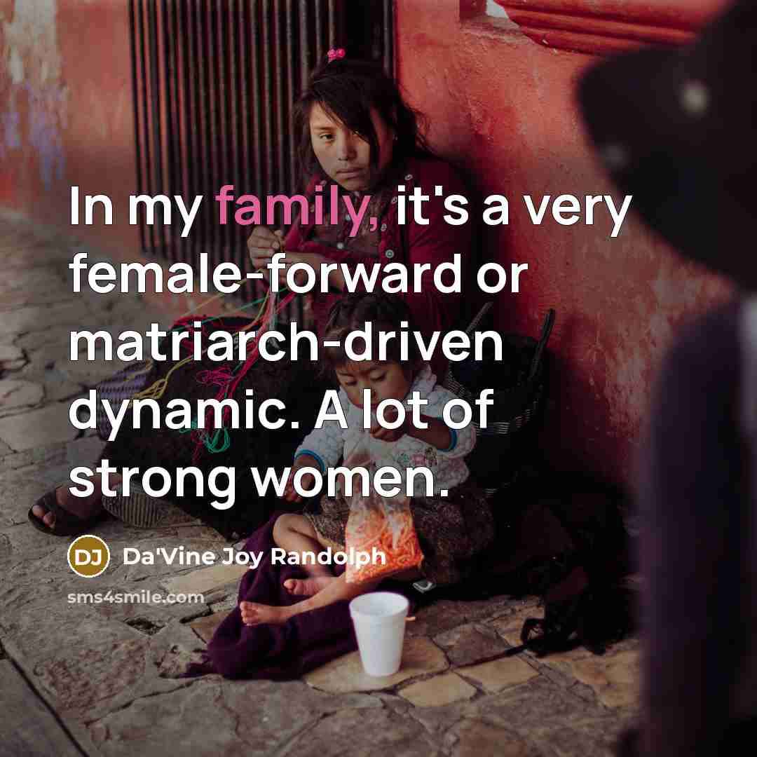 “In my family, it's a very female-forward or matriarch-driven dynamic.…” quote by Da'Vine Joy Randolph