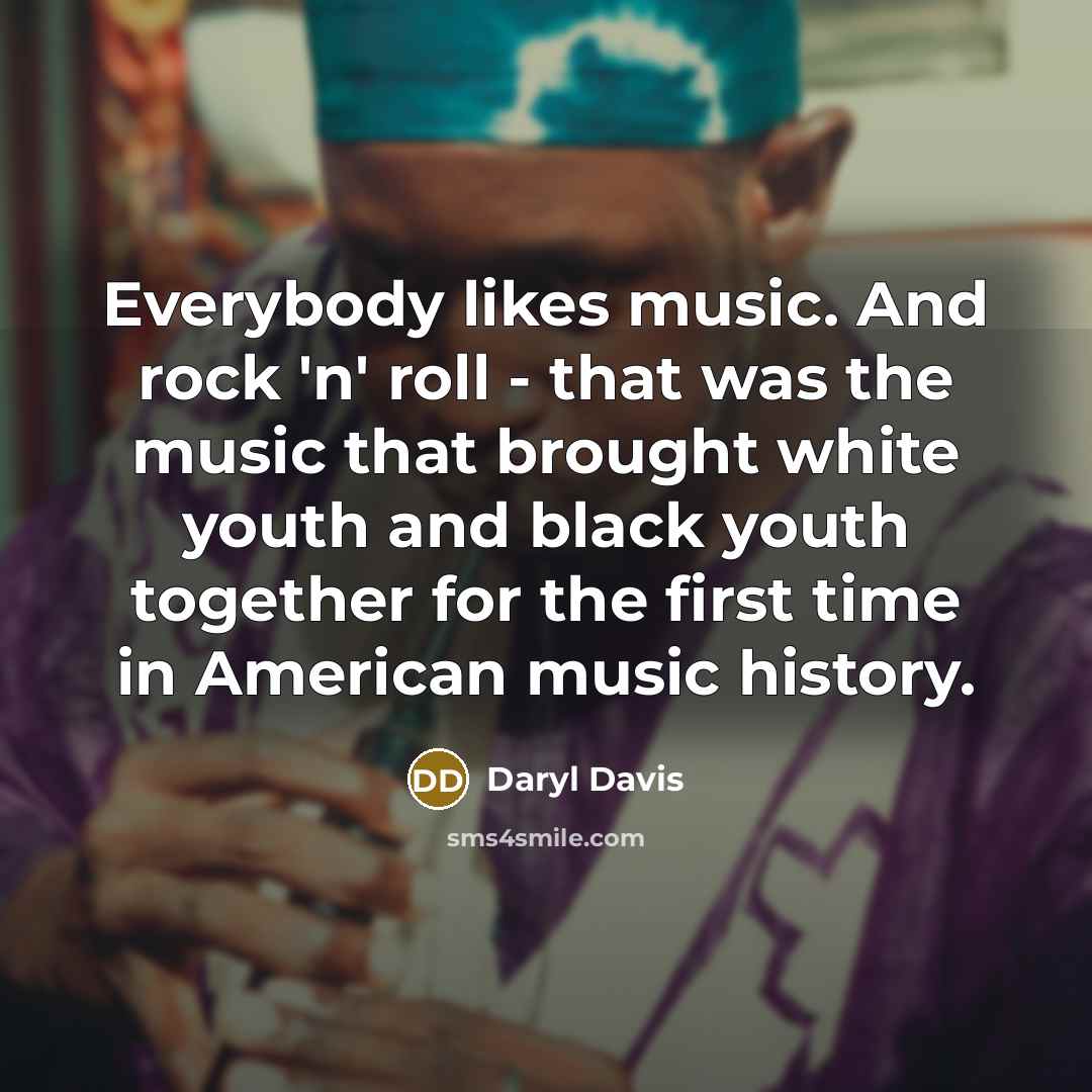 “Everybody likes music. And rock 'n' roll - that was the music that brought white youth and black youth together for the first time in American music history.” quote by Daryl Davis