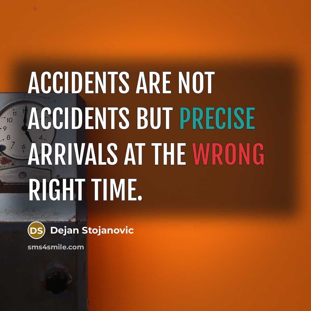 “Accidents are not accidents but precise arrivals at the wrong…” quote by Dejan Stojanovic