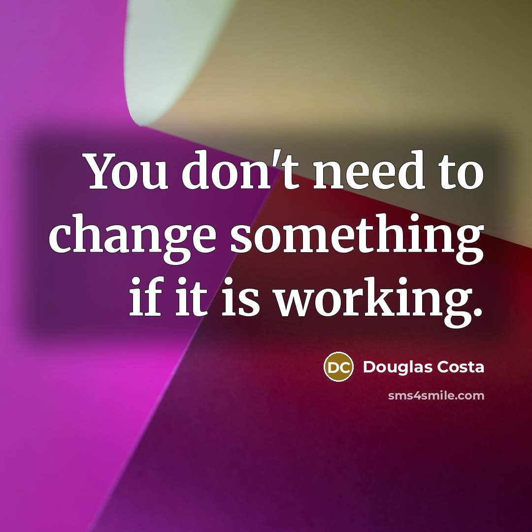 “You don't need to change something if it is working.…” quote by Douglas Costa