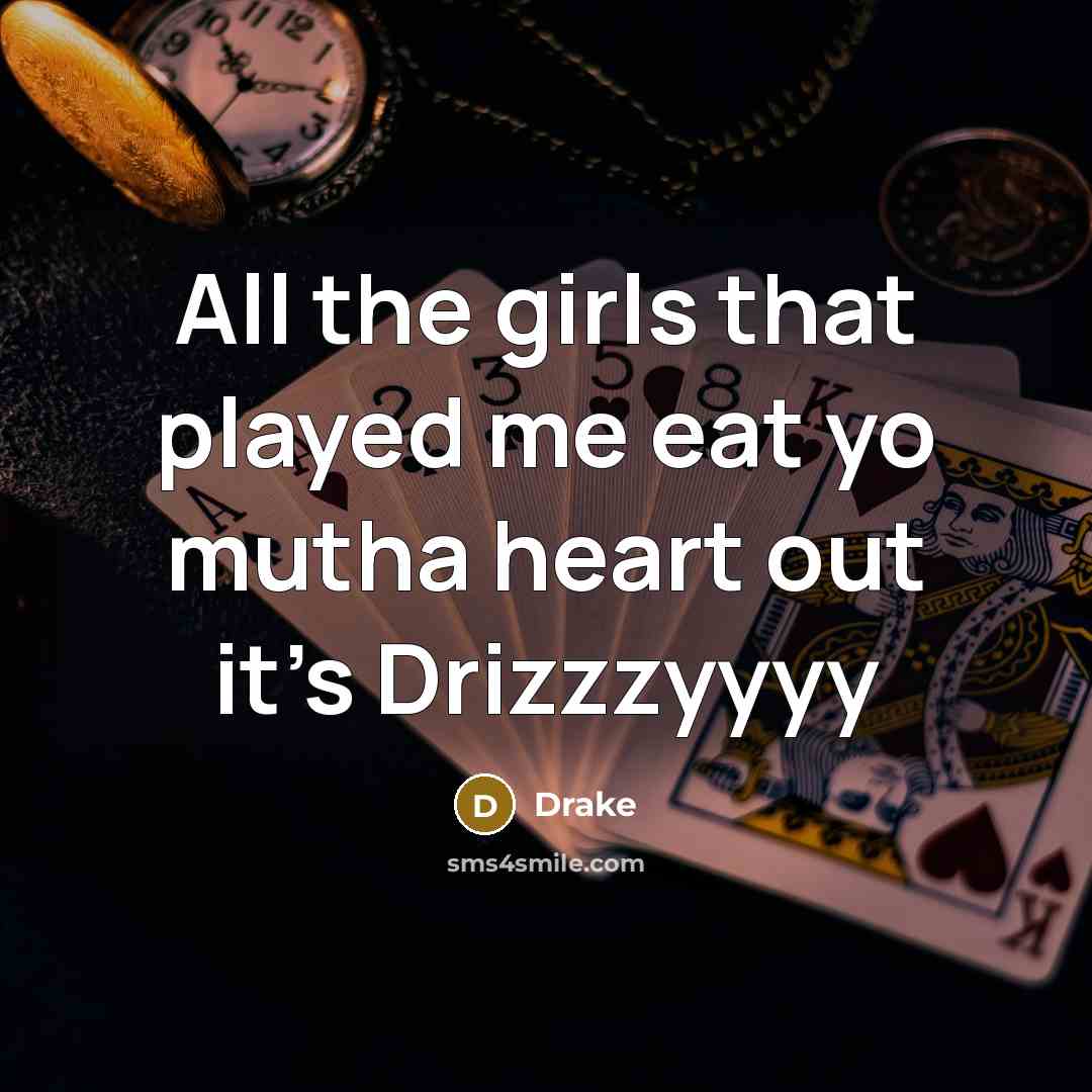 “All the girls that played me eat yo mutha heart…” quote by Drake