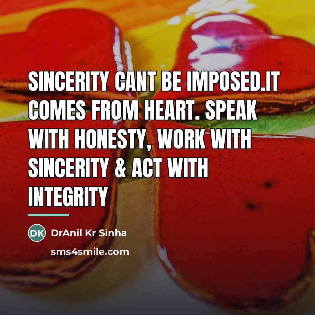 “Sincerity cant be imposed.It comes from heart. Speak with honesty,…” quote by DrAnil Kr Sinha