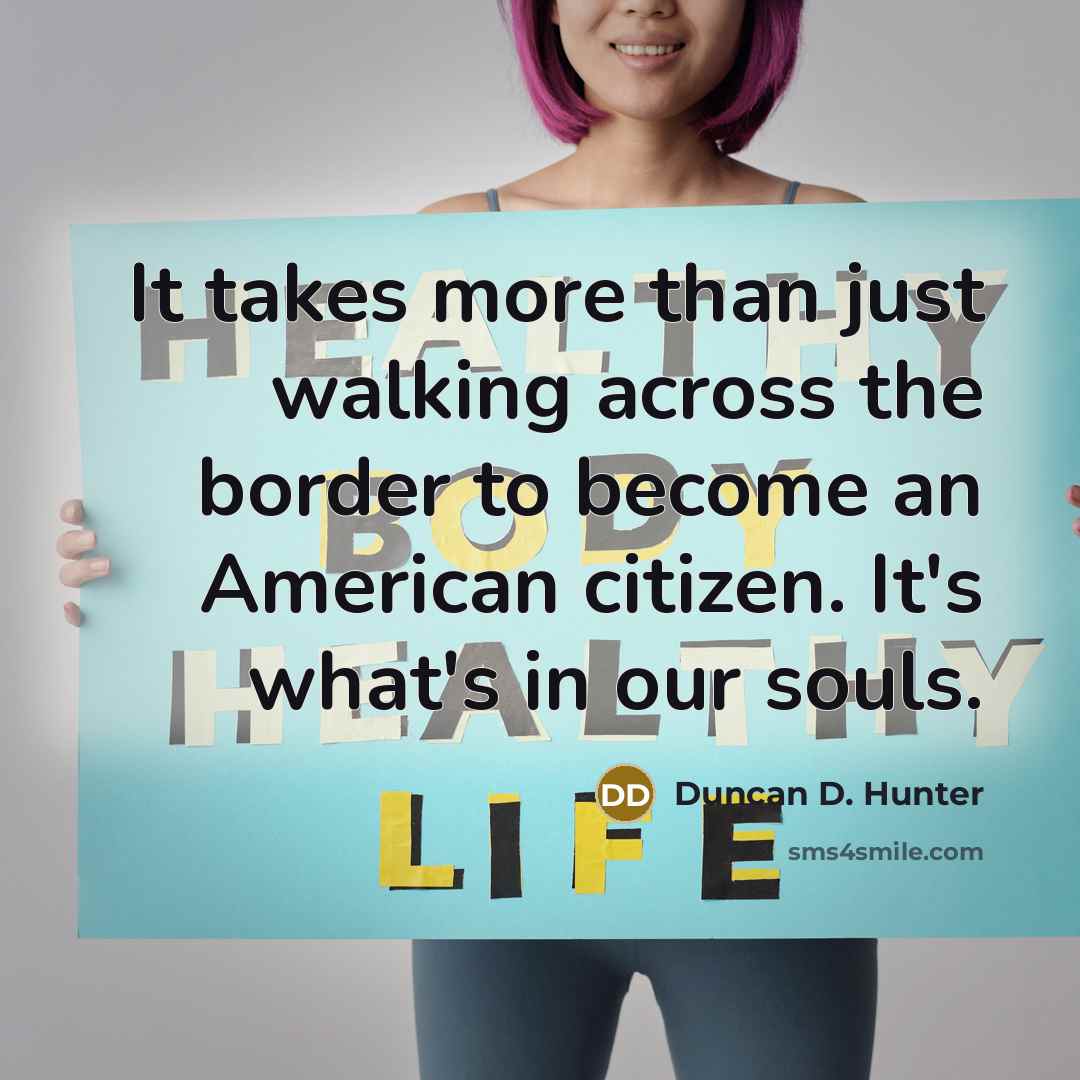 “It takes more than just walking across the border to…” quote by Duncan D. Hunter