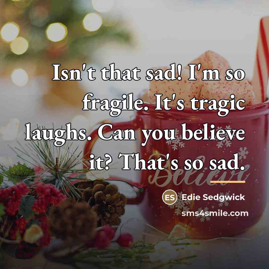 “Isn't that sad! I'm so fragile. It's tragic laughs. Can…” quote by Edie Sedgwick